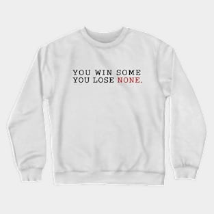 You Win Some You Lose None Crewneck Sweatshirt